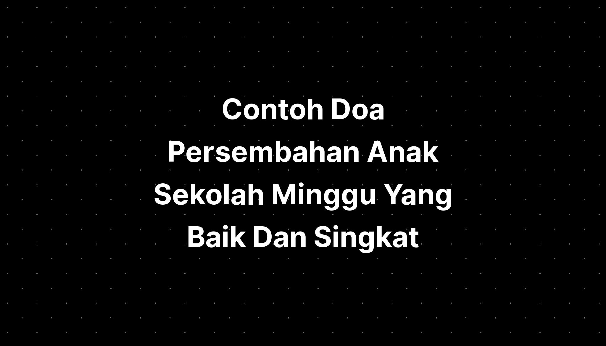 Contoh Doa Persembahan Anak Sekolah Minggu Yang Baik Dan Singkat - IMAGESEE